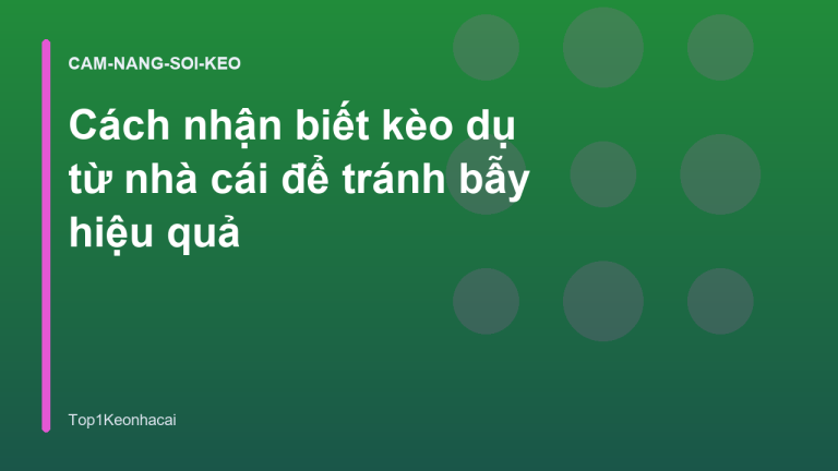 Cách nhận biết kèo dụ từ nhà cái để tránh bẫy hiệu quả