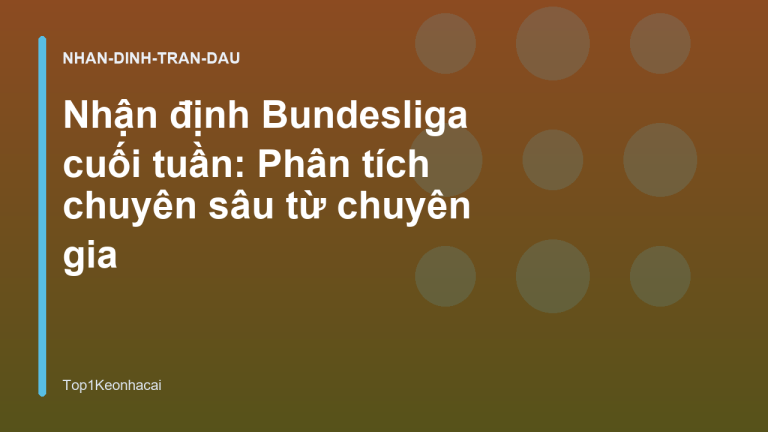 Nhận định Bundesliga cuối tuần: Phân tích chuyên sâu từ chuyên gia
