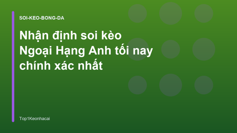 Nhận định soi kèo Ngoại Hạng Anh tối nay chính xác nhất