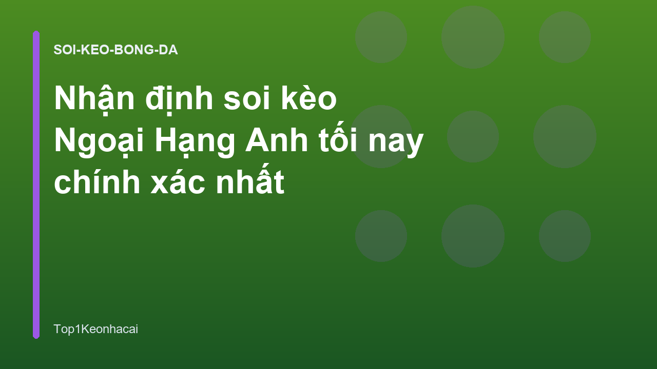 Nhận định soi kèo Ngoại Hạng Anh tối nay chính xác nhất