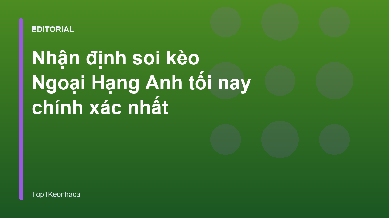Chuyên gia soi kèo Ngoại Hạng Anh phân tích trận đấu