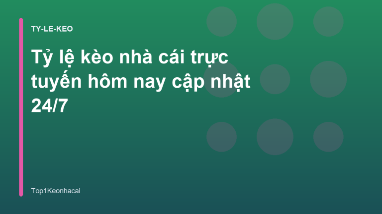 Tỷ lệ kèo nhà cái trực tuyến hôm nay cập nhật 24/7